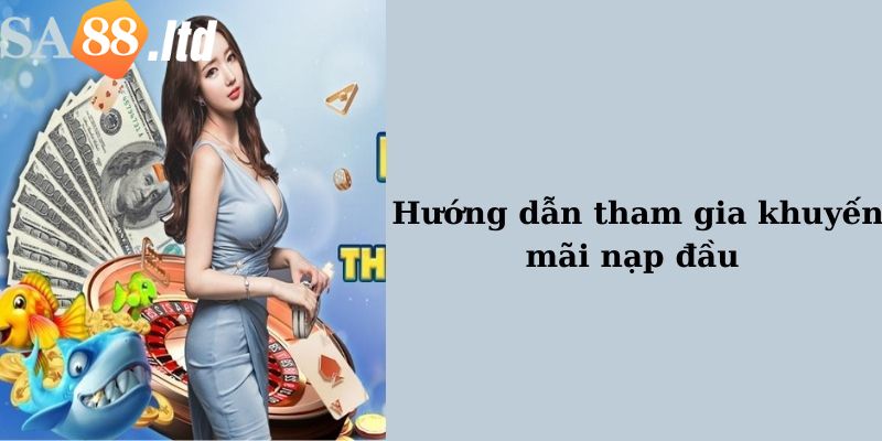 Hướng dẫn tham gia nhận thưởng khuyến mãi nạp lần đầu Sa88