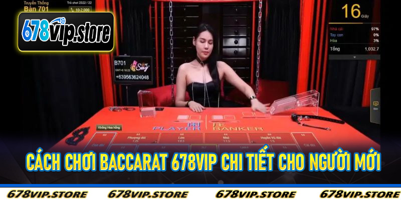 Cách chơi baccarat 678vip chi tiết cho người mới